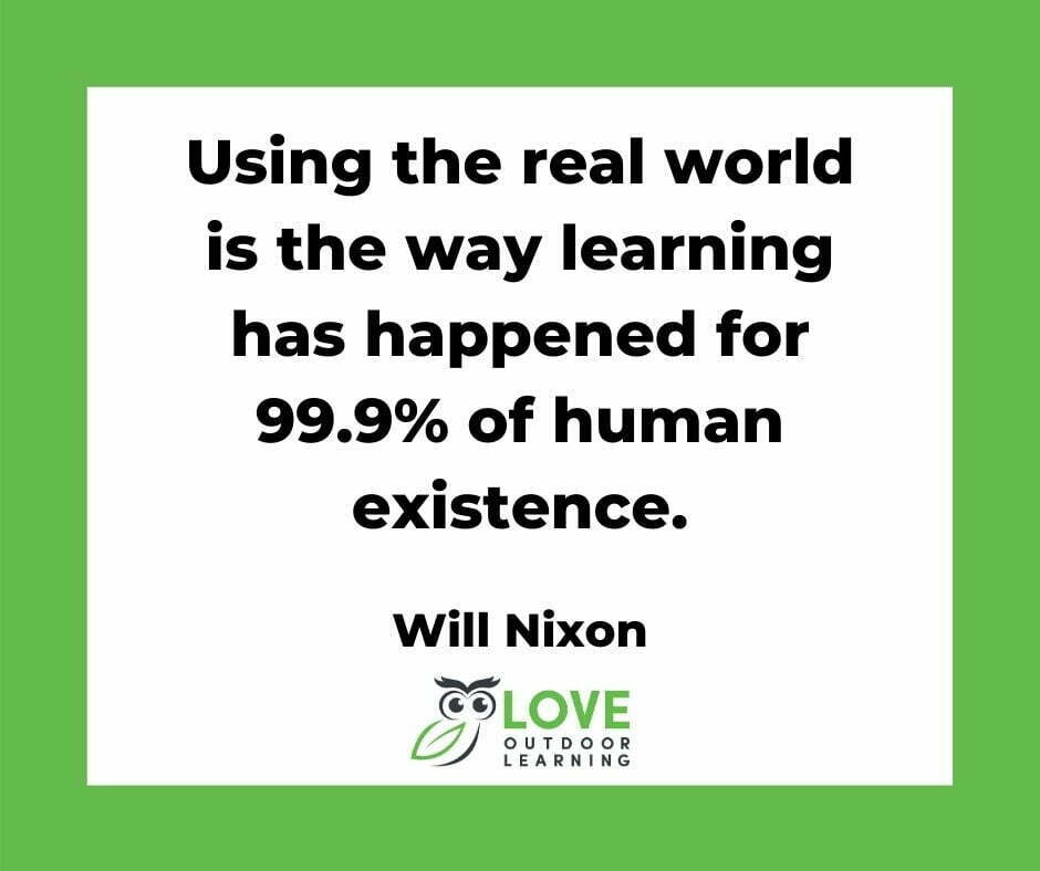 Using The Real World Is The Way Learning Has Happened For 99.9% Of Human Existence. Will Nixon